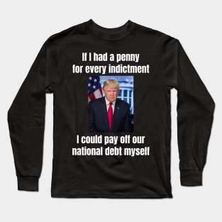 President Donald Trump: “If I had a penny for every indictment…” funny design Long Sleeve T-Shirt